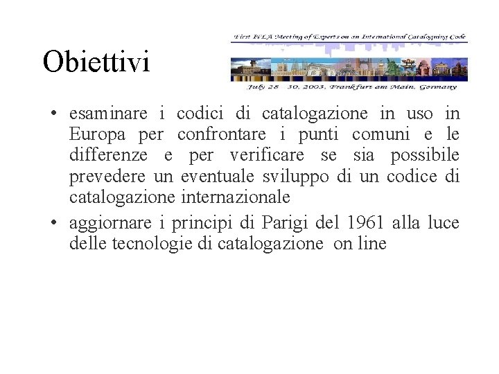 Obiettivi • esaminare i codici di catalogazione in uso in Europa per confrontare i