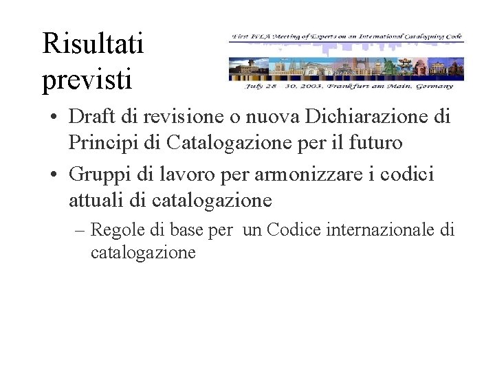 Risultati previsti • Draft di revisione o nuova Dichiarazione di Principi di Catalogazione per