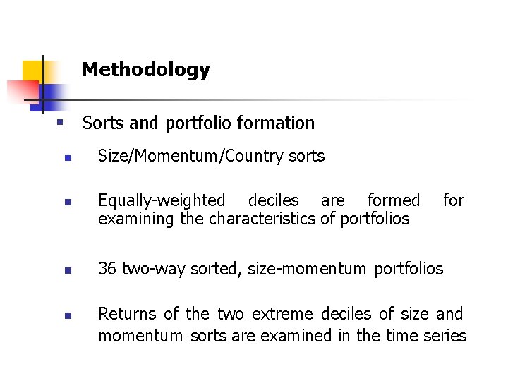 Methodology § Sorts and portfolio formation n n Size/Momentum/Country sorts Equally-weighted deciles are formed