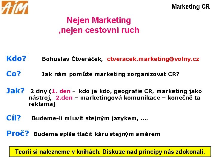 Marketing CR Nejen Marketing , nejen cestovní ruch Kdo? Bohuslav Čtveráček, ctveracek. marketing@volny. cz