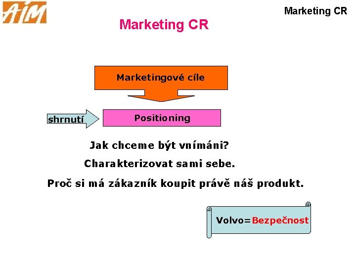 Marketing CR Marketingové cíle shrnutí Positioning Jak chceme být vnímáni? Charakterizovat sami sebe. Proč