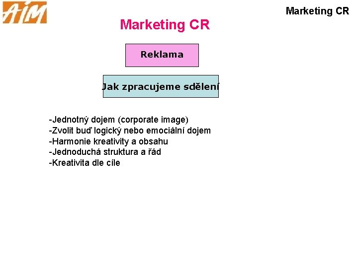 Marketing CR Reklama Jak zpracujeme sdělení -Jednotný dojem (corporate image) -Zvolit buď logický nebo