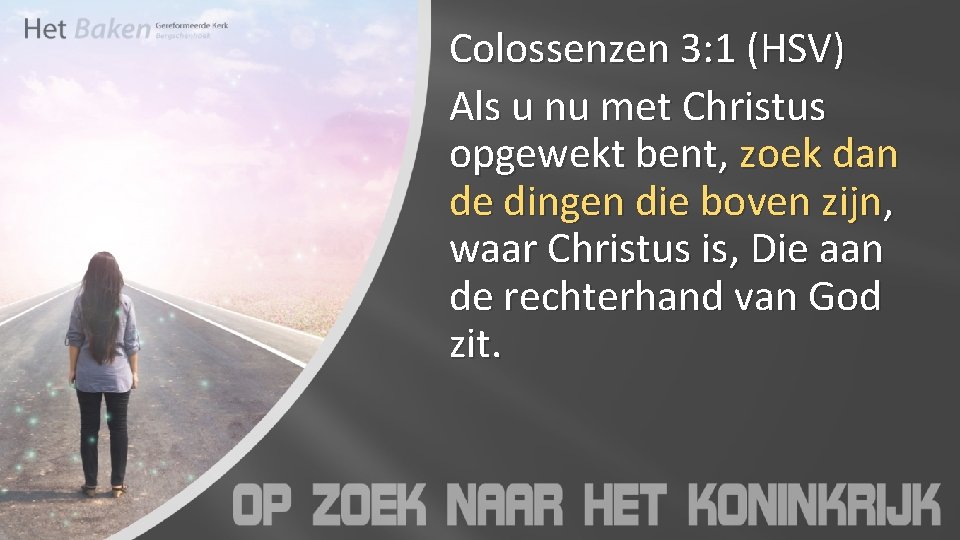 Colossenzen 3: 1 (HSV) Als u nu met Christus opgewekt bent, zoek dan de