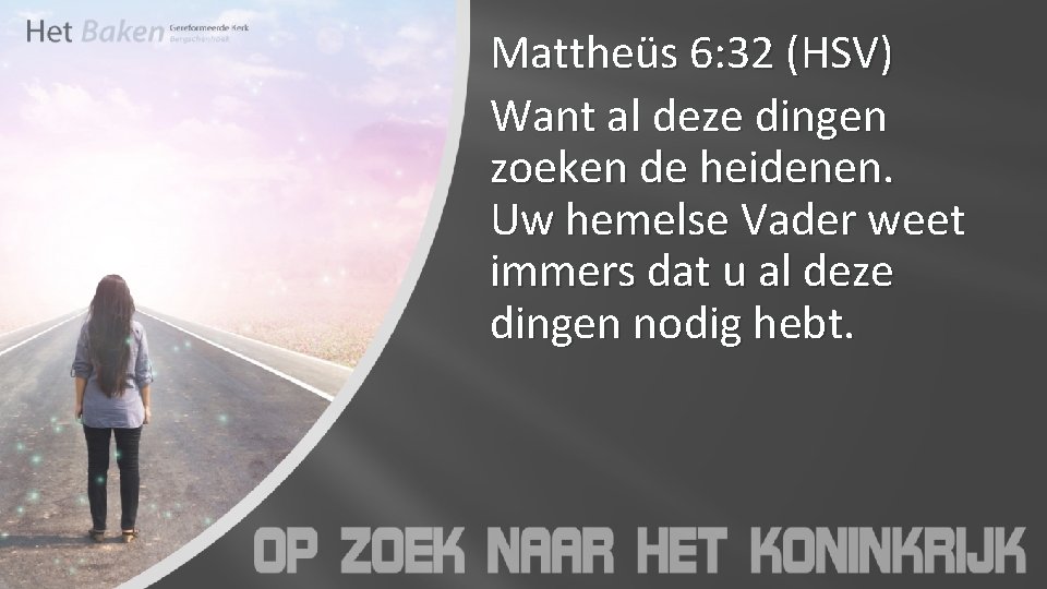 Mattheüs 6: 32 (HSV) Want al deze dingen zoeken de heidenen. Uw hemelse Vader