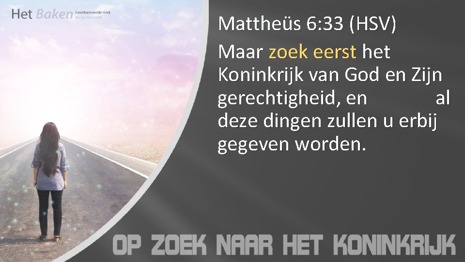 Mattheüs 6: 33 (HSV) Maar zoek eerst het Koninkrijk van God en Zijn gerechtigheid,