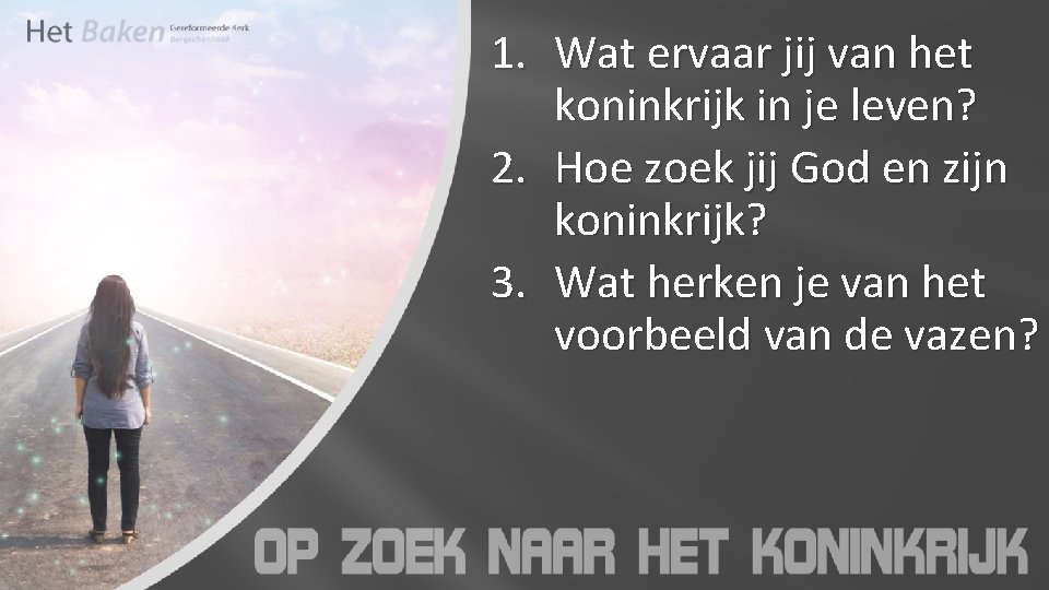 1. Wat ervaar jij van het koninkrijk in je leven? 2. Hoe zoek jij