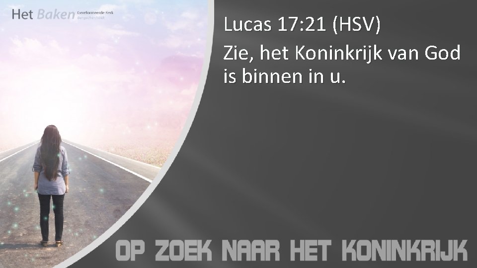 Lucas 17: 21 (HSV) Zie, het Koninkrijk van God is binnen in u. 