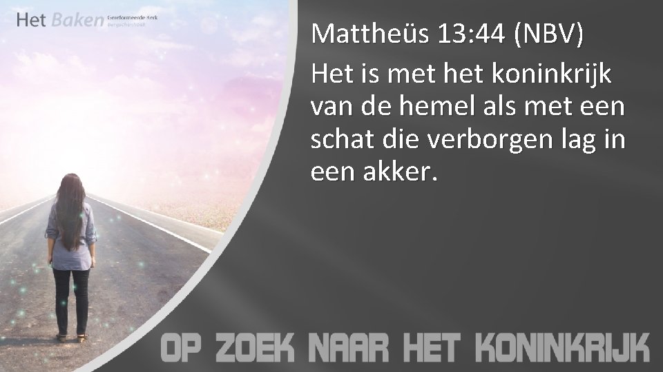 Mattheüs 13: 44 (NBV) Het is met het koninkrijk van de hemel als met