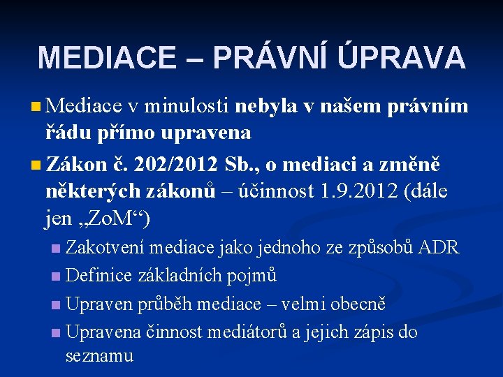 MEDIACE – PRÁVNÍ ÚPRAVA n Mediace v minulosti nebyla v našem právním řádu přímo