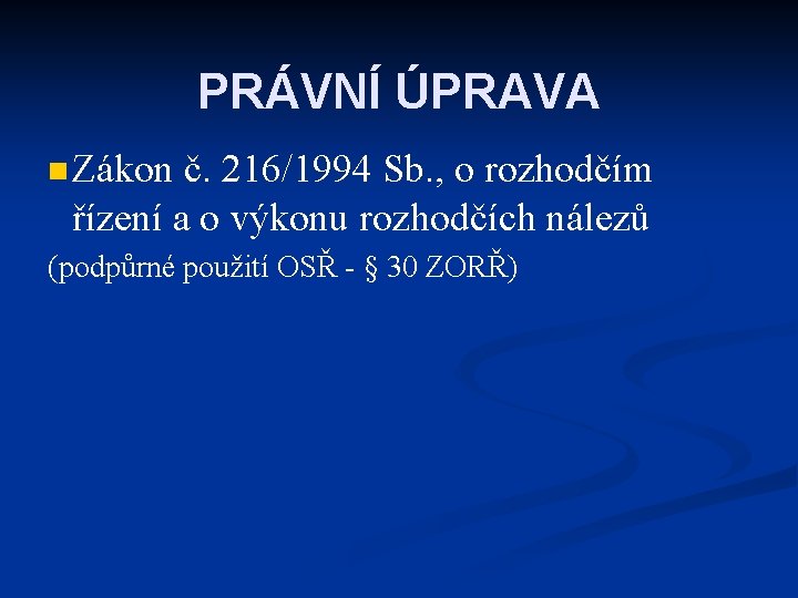 PRÁVNÍ ÚPRAVA n Zákon č. 216/1994 Sb. , o rozhodčím řízení a o výkonu