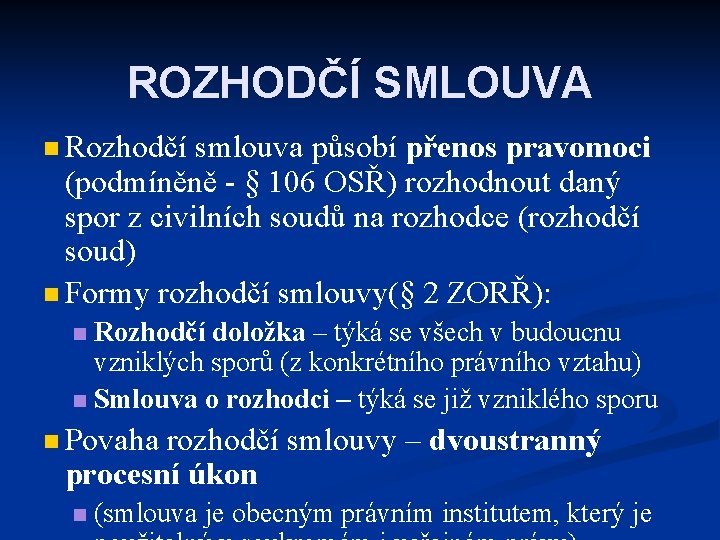 ROZHODČÍ SMLOUVA n Rozhodčí smlouva působí přenos pravomoci (podmíněně - § 106 OSŘ) rozhodnout