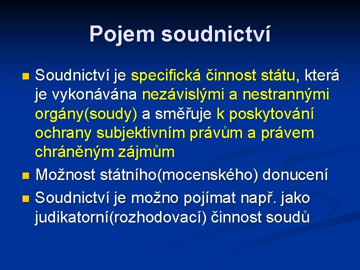 Pojem soudnictví Soudnictví je specifická činnost státu, která je vykonávána nezávislými a nestrannými orgány(soudy)