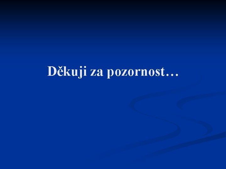 Děkuji za pozornost… 