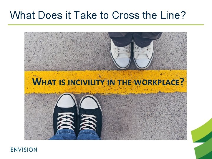 What Does it Take to Cross the Line? WHAT IS INCIVILITY IN THE WORKPLACE?