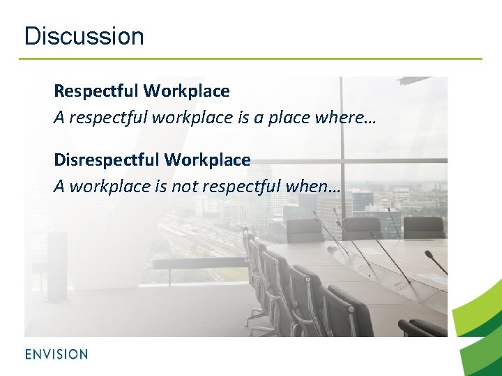 Discussion Respectful Workplace A respectful workplace is a place where… Disrespectful Workplace A workplace