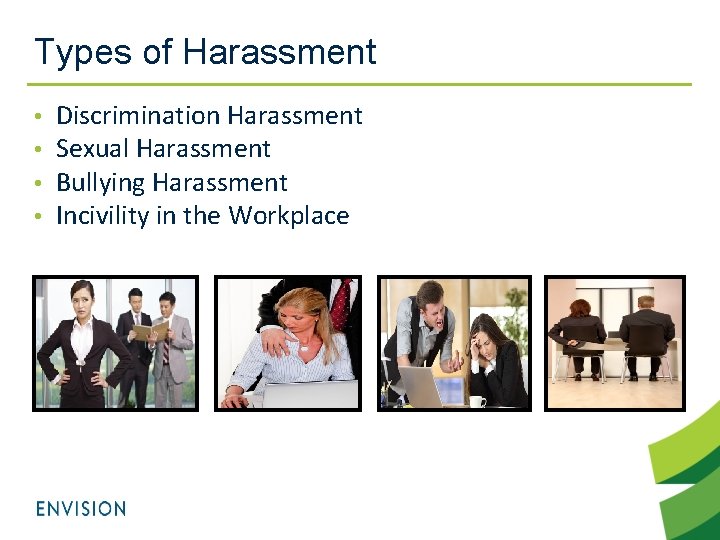 Types of Harassment • • Discrimination Harassment Sexual Harassment Bullying Harassment Incivility in the