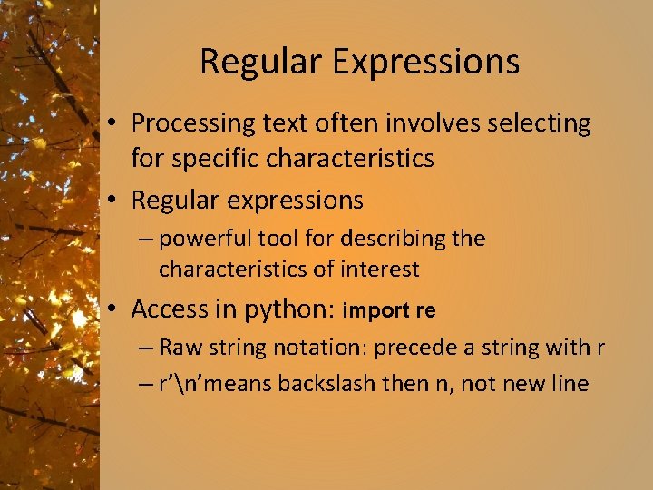 Regular Expressions • Processing text often involves selecting for specific characteristics • Regular expressions