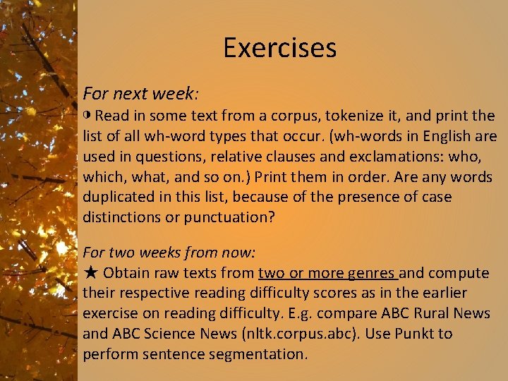 Exercises For next week: ◑ Read in some text from a corpus, tokenize it,