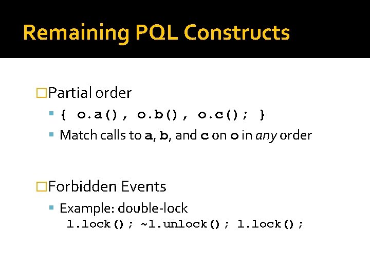 Remaining PQL Constructs �Partial order { o. a(), o. b(), o. c(); } Match