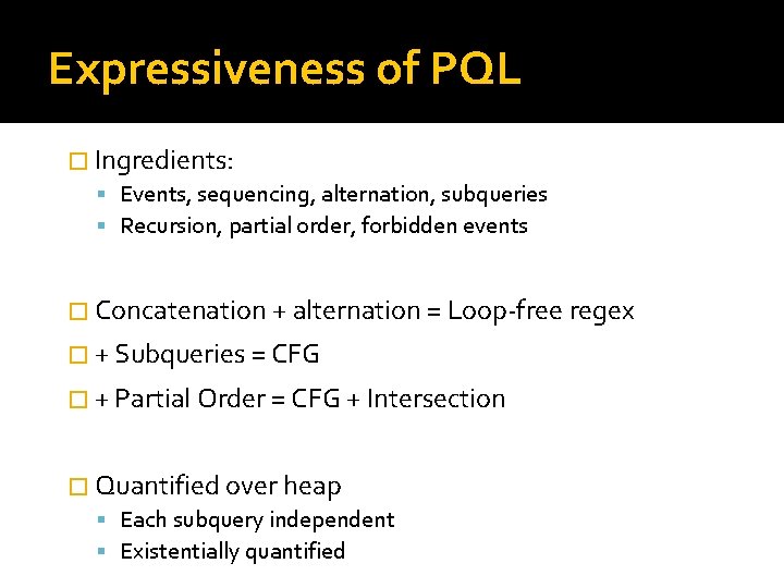 Expressiveness of PQL � Ingredients: Events, sequencing, alternation, subqueries Recursion, partial order, forbidden events