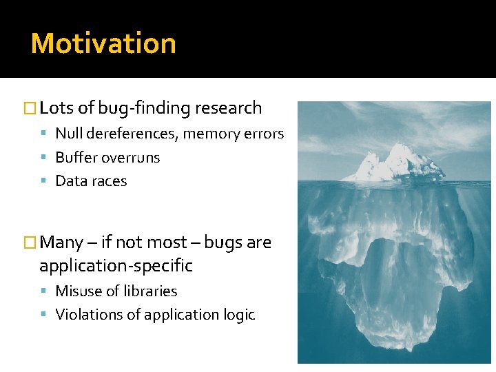 Motivation � Lots of bug-finding research Null dereferences, memory errors Buffer overruns Data races