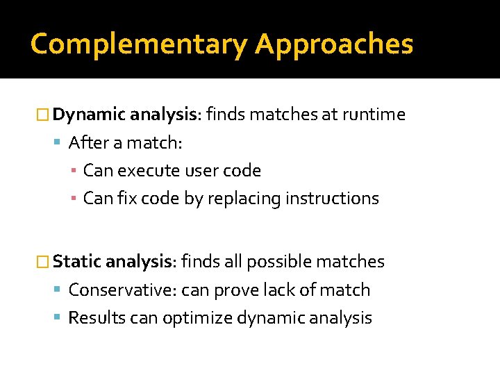 Complementary Approaches � Dynamic analysis: finds matches at runtime After a match: ▪ Can