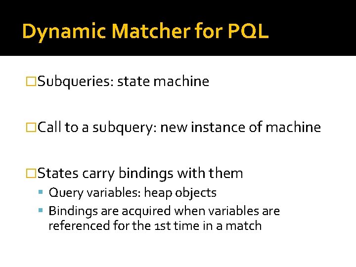 Dynamic Matcher for PQL �Subqueries: state machine �Call to a subquery: new instance of