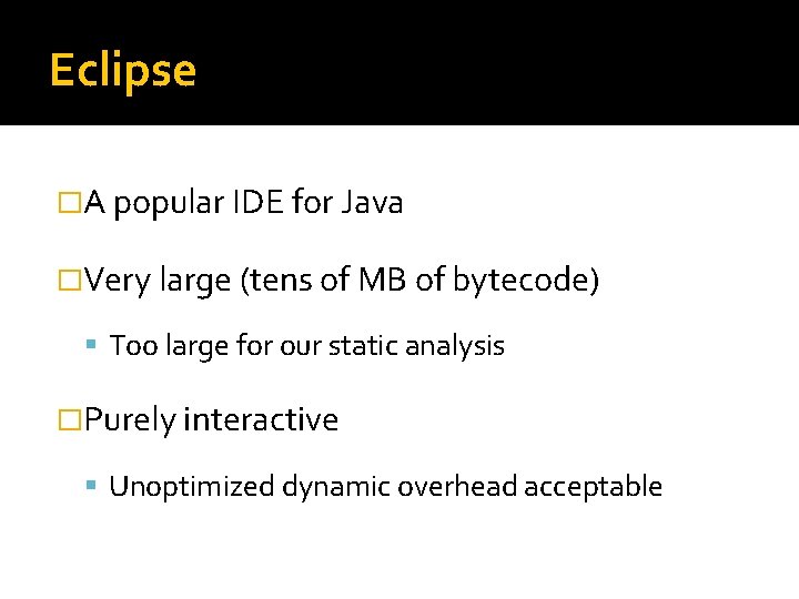 Eclipse �A popular IDE for Java �Very large (tens of MB of bytecode) Too