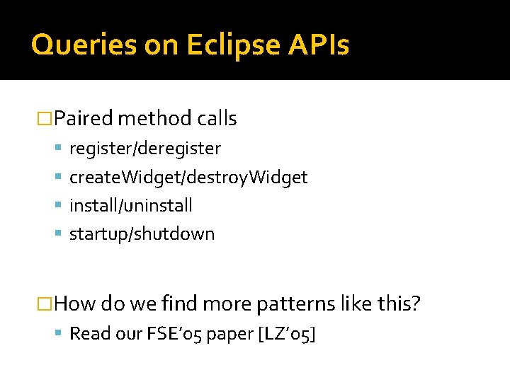 Queries on Eclipse APIs �Paired method calls register/deregister create. Widget/destroy. Widget install/uninstall startup/shutdown �How