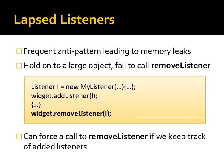 Lapsed Listeners � Frequent anti-pattern leading to memory leaks � Hold on to a