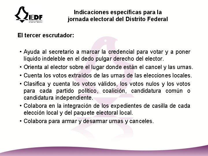 Indicaciones específicas para la jornada electoral del Distrito Federal El tercer escrutador: • Ayuda