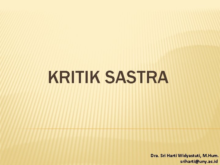 KRITIK SASTRA Dra. Sri Harti Widyastuti, M. Hum. sriharti@uny. ac. id 