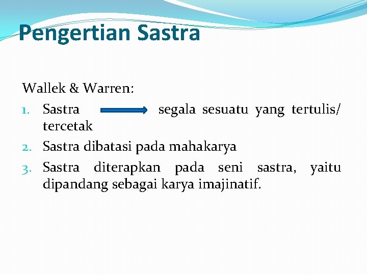 Pengertian Sastra Wallek & Warren: 1. Sastra segala sesuatu yang tertulis/ tercetak 2. Sastra