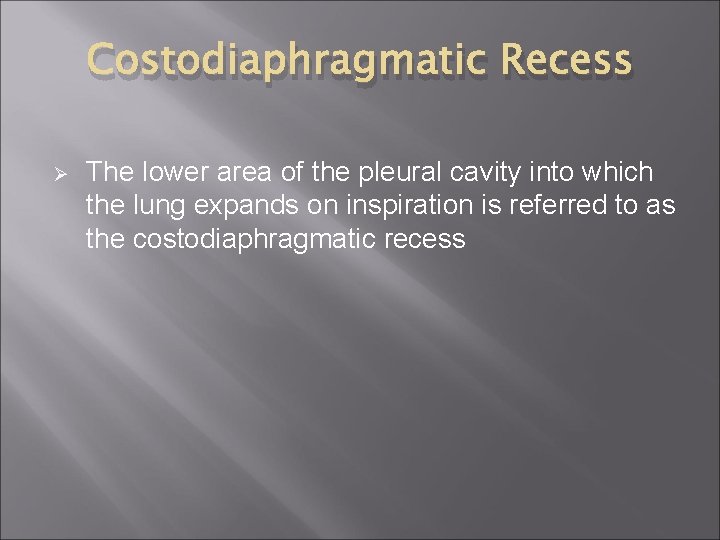 Costodiaphragmatic Recess Ø The lower area of the pleural cavity into which the lung