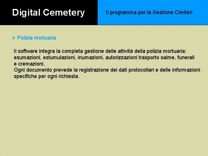 Digital Cemetery Il programma per la Gestione Cimiteri Ø Polizia mortuaria Il software integra Digital Cemetery Il programma per la Gestione Cimiteri Ø Polizia mortuaria Il software integra