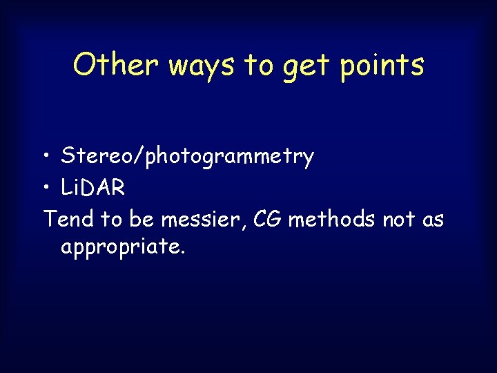 Other ways to get points • Stereo/photogrammetry • Li. DAR Tend to be messier, Other ways to get points • Stereo/photogrammetry • Li. DAR Tend to be messier,