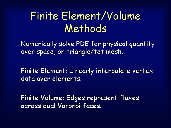Finite Element/Volume Methods Numerically solve PDE for physical quantity over space, on triangle/tet mesh. Finite Element/Volume Methods Numerically solve PDE for physical quantity over space, on triangle/tet mesh.