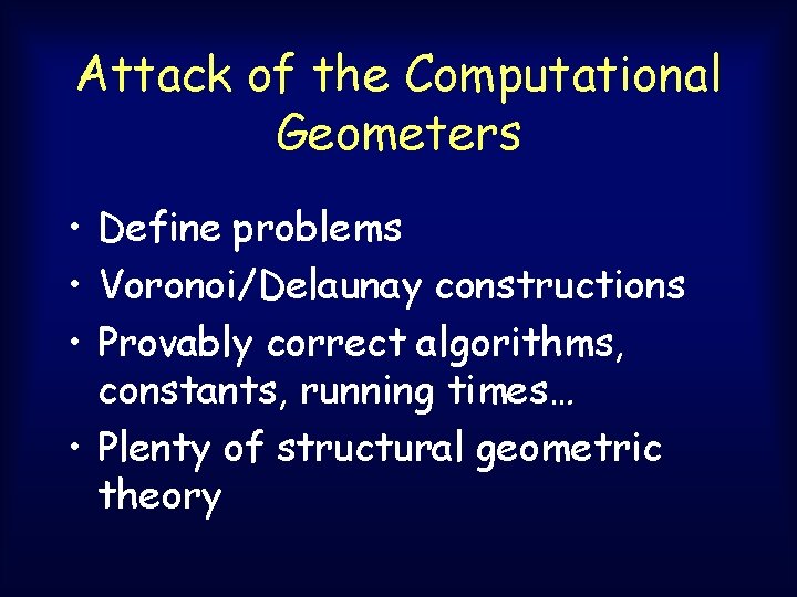 Attack of the Computational Geometers • Define problems • Voronoi/Delaunay constructions • Provably correct Attack of the Computational Geometers • Define problems • Voronoi/Delaunay constructions • Provably correct