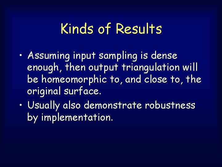 Kinds of Results • Assuming input sampling is dense enough, then output triangulation will Kinds of Results • Assuming input sampling is dense enough, then output triangulation will