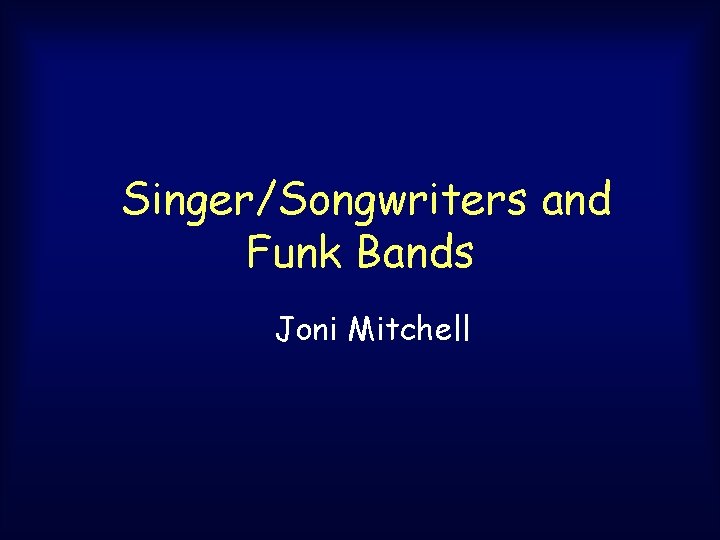 Singer/Songwriters and Funk Bands Joni Mitchell Singer/Songwriters and Funk Bands Joni Mitchell