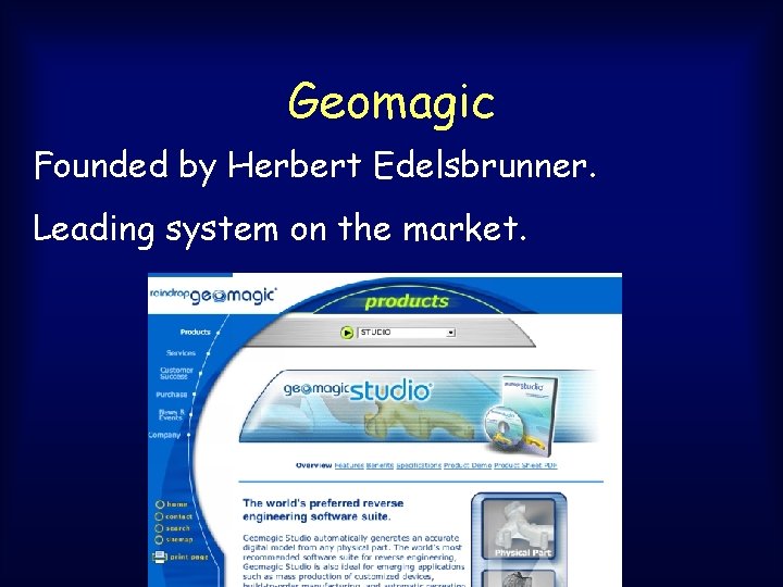 Geomagic Founded by Herbert Edelsbrunner. Leading system on the market. Geomagic Founded by Herbert Edelsbrunner. Leading system on the market.