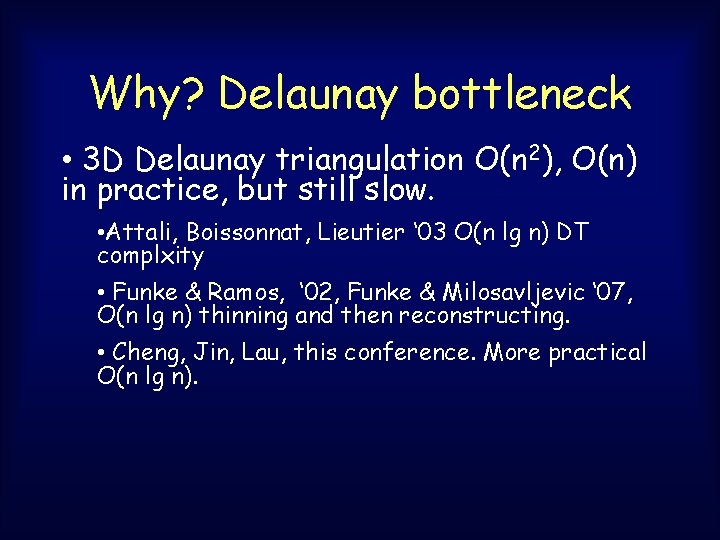 Why? Delaunay bottleneck • 3 D Delaunay triangulation O(n 2), O(n) in practice, but Why? Delaunay bottleneck • 3 D Delaunay triangulation O(n 2), O(n) in practice, but