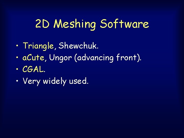 2 D Meshing Software • • Triangle, Shewchuk. a. Cute, Ungor (advancing front). CGAL. 2 D Meshing Software • • Triangle, Shewchuk. a. Cute, Ungor (advancing front). CGAL.