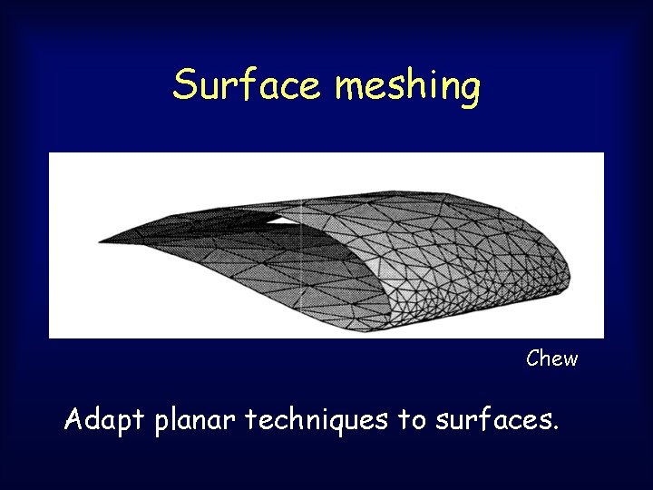 Surface meshing Chew Adapt planar techniques to surfaces. Surface meshing Chew Adapt planar techniques to surfaces.