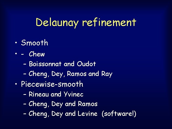 Delaunay refinement • Smooth • - Chew – Boissonnat and Oudot – Cheng, Dey, Delaunay refinement • Smooth • - Chew – Boissonnat and Oudot – Cheng, Dey,