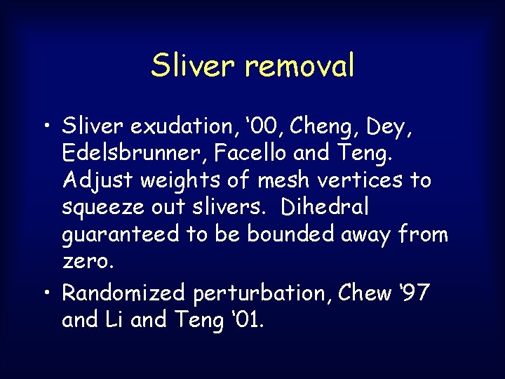 Sliver removal • Sliver exudation, ‘ 00, Cheng, Dey, Edelsbrunner, Facello and Teng. Adjust Sliver removal • Sliver exudation, ‘ 00, Cheng, Dey, Edelsbrunner, Facello and Teng. Adjust