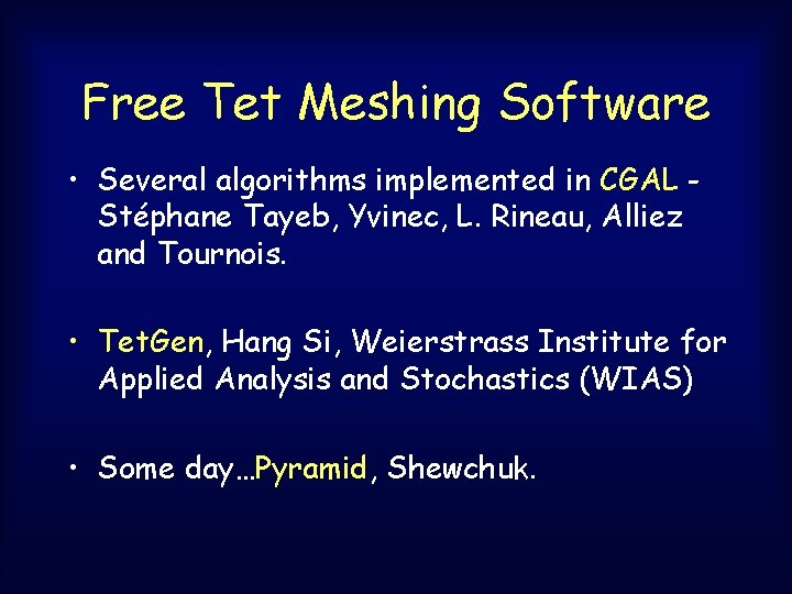 Free Tet Meshing Software • Several algorithms implemented in CGAL Stéphane Tayeb, Yvinec, L. Free Tet Meshing Software • Several algorithms implemented in CGAL Stéphane Tayeb, Yvinec, L.