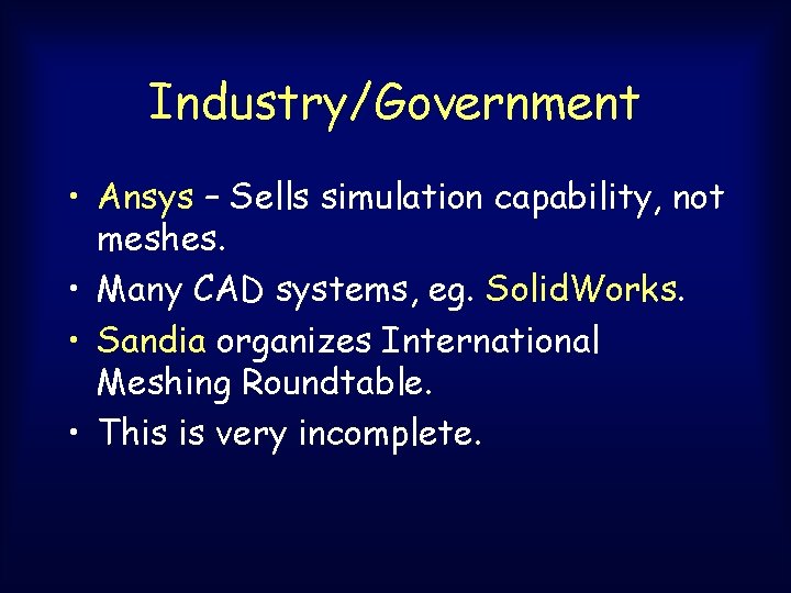 Industry/Government • Ansys – Sells simulation capability, not meshes. • Many CAD systems, eg. Industry/Government • Ansys – Sells simulation capability, not meshes. • Many CAD systems, eg.