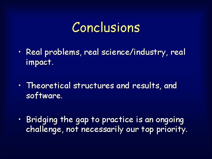 Conclusions • Real problems, real science/industry, real impact. • Theoretical structures and results, and Conclusions • Real problems, real science/industry, real impact. • Theoretical structures and results, and