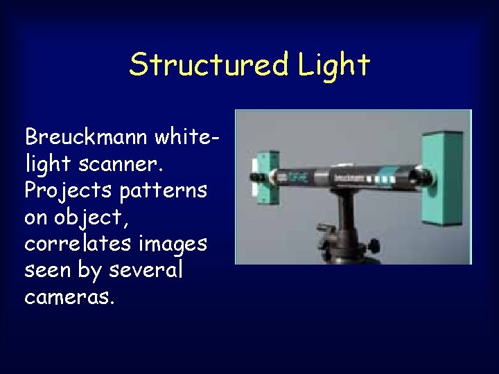 Structured Light Breuckmann whitelight scanner. Projects patterns on object, correlates images seen by several Structured Light Breuckmann whitelight scanner. Projects patterns on object, correlates images seen by several